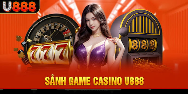 Sảnh Casino U888 đang được đông đảo bet thủ săn đón